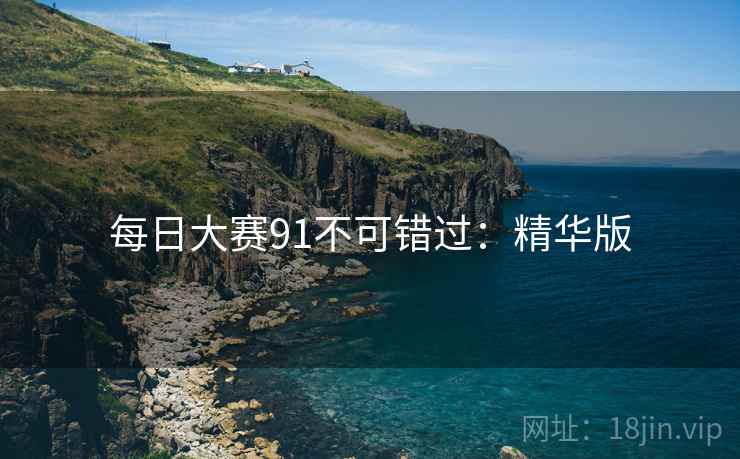 每日大赛91不可错过：精华版