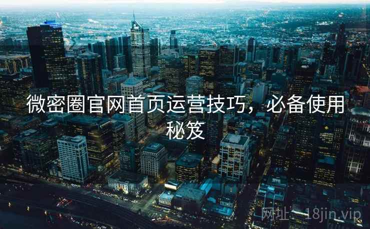 微密圈官网首页运营技巧，必备使用秘笈