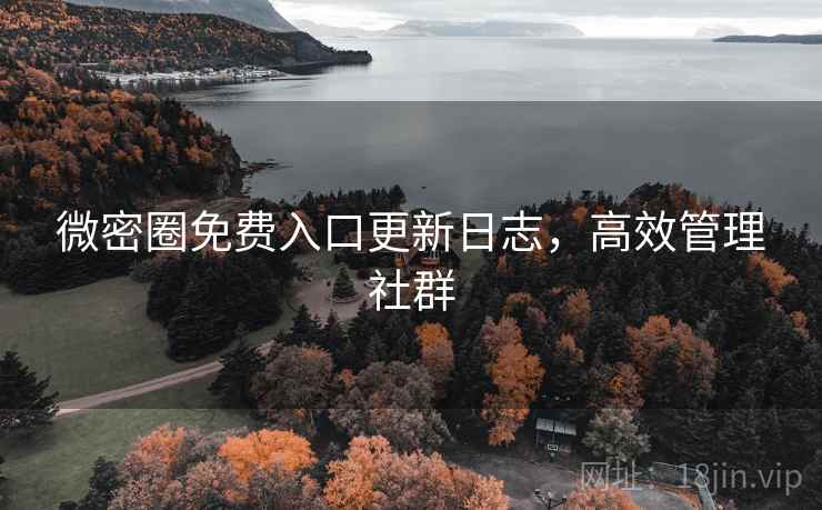 微密圈免费入口更新日志，高效管理社群