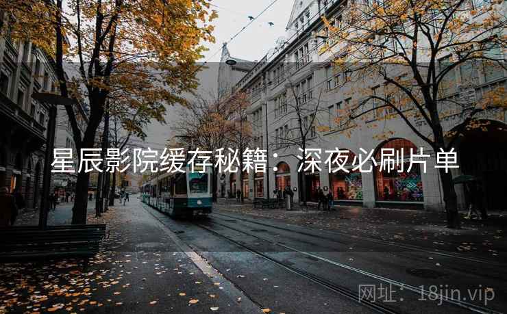星辰影院缓存秘籍：深夜必刷片单