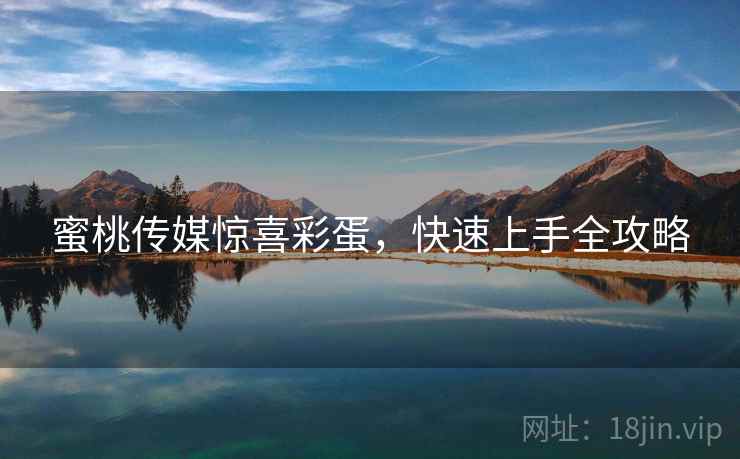 蜜桃传媒惊喜彩蛋，快速上手全攻略  第2张